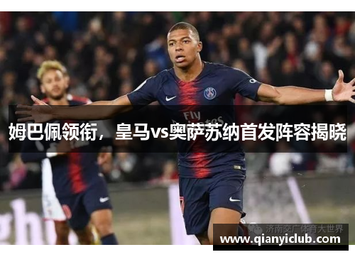 姆巴佩领衔，皇马vs奥萨苏纳首发阵容揭晓