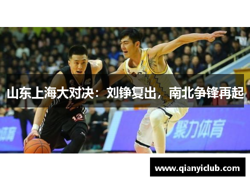 山东上海大对决:刘铮复出,南北争锋再起 山东上海大对决:刘铮复出,南北争锋再起