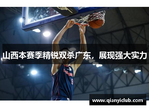 山西本赛季精锐双杀广东,展现强大实力 山西本赛季精锐双杀广东,展现强大实力