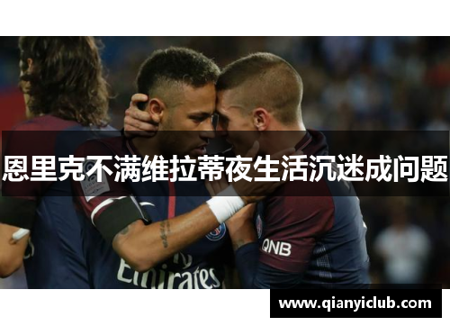 恩里克不满维拉蒂夜生活沉迷成问题 恩里克不满维拉蒂夜生活沉迷成问题